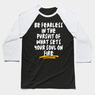 Be fearless in the pursuit of what sets your soul on fire Baseball T-Shirt